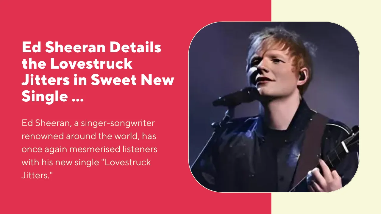 Ed Sheeran Details the Lovestruck Jitters in Sweet New Single ...